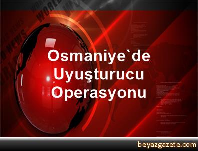 Osmaniye'de Uyuşturucu Operasyonu